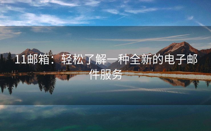 11邮箱：轻松了解一种全新的电子邮件服务