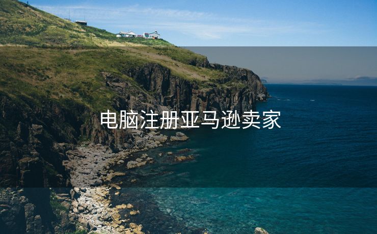 电脑注册亚马逊卖家