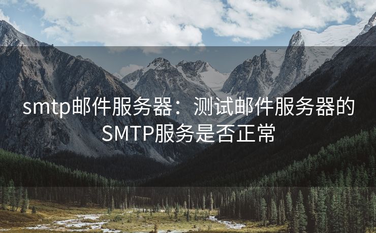 smtp邮件服务器：测试邮件服务器的SMTP服务是否正常