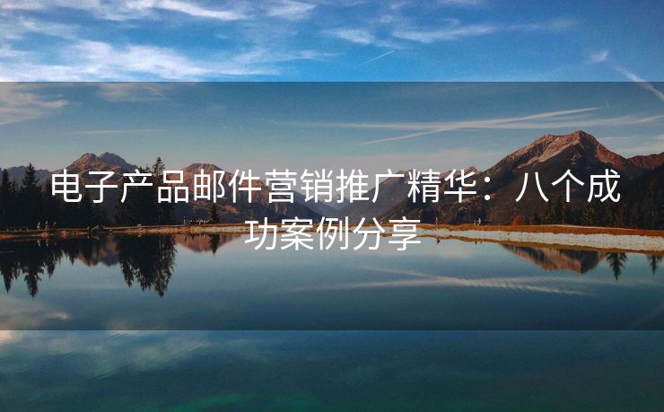 电子产品邮件营销推广精华：八个成功案例分享