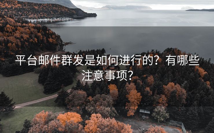 平台邮件群发是如何进行的？有哪些注意事项？