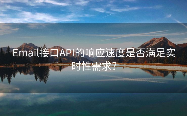 Email接口API的响应速度是否满足实时性需求？