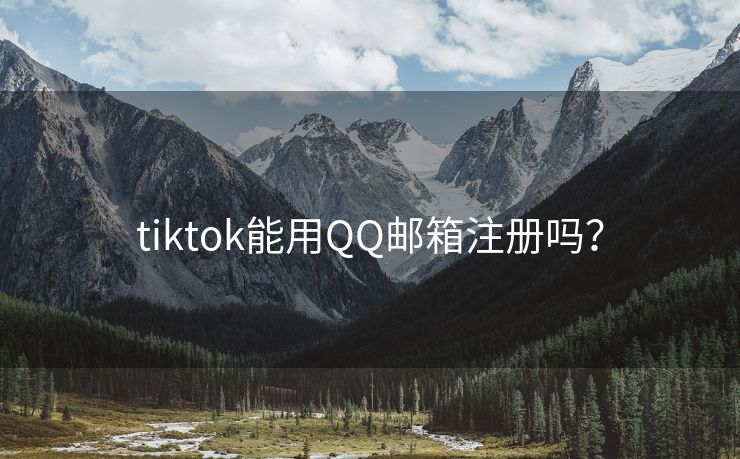 tiktok能用QQ邮箱注册吗？
