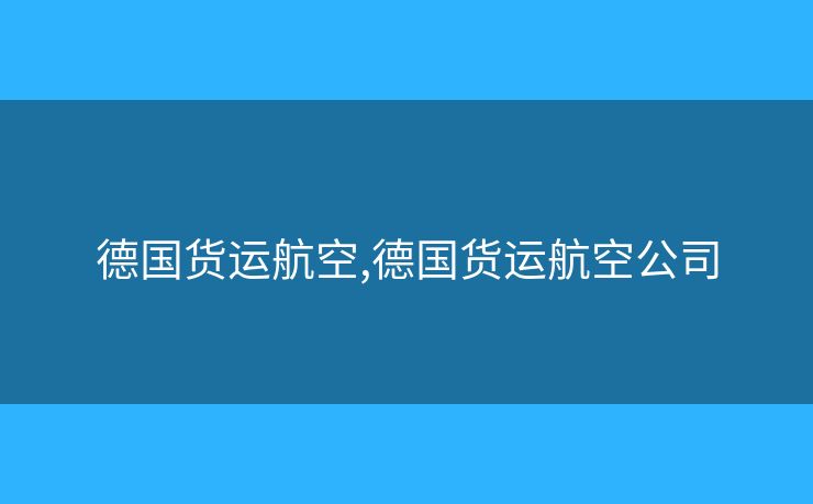 德国货运航空,德国货运航空公司 德国货运航空,德国货运航空公司