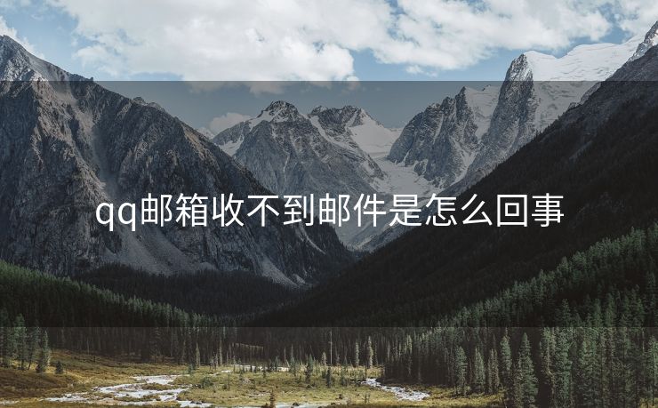 qq邮箱收不到邮件是怎么回事