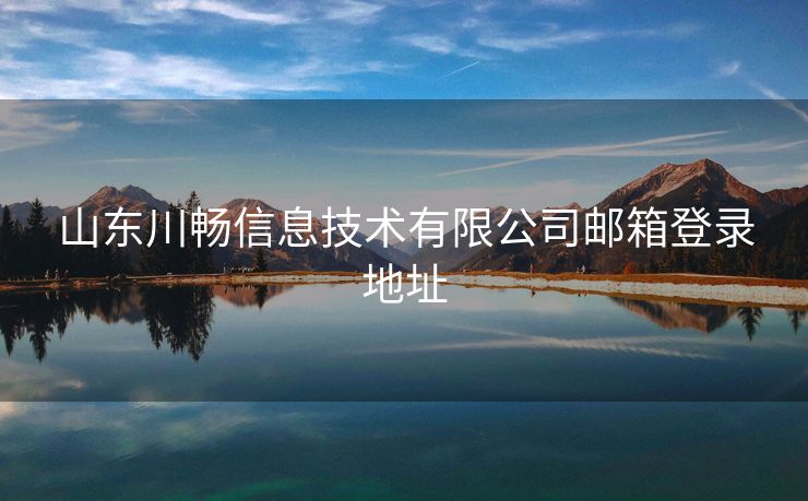山东川畅信息技术有限公司邮箱登录地址