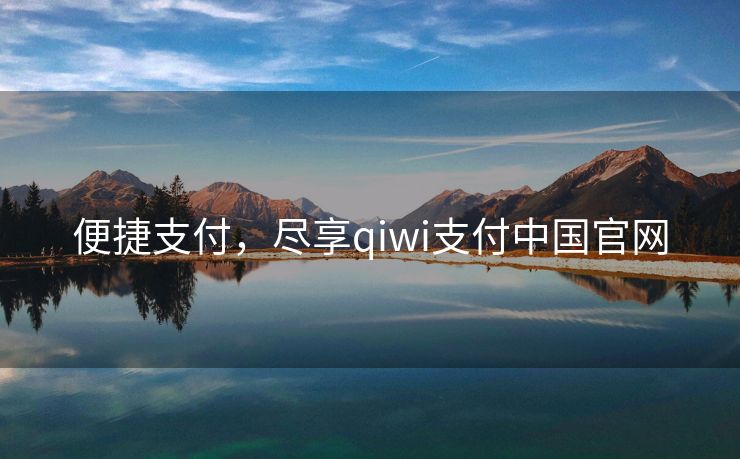 便捷支付，尽享qiwi支付中国官网