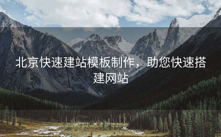 北京快速建站模板制作，助您快速搭建网站