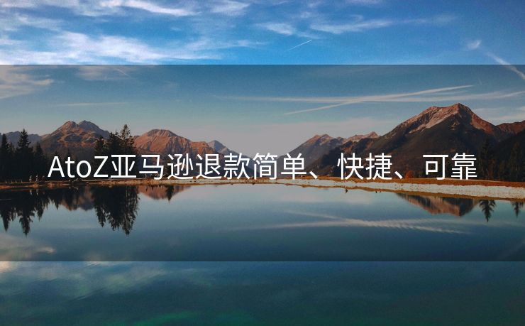 AtoZ亚马逊退款简单、快捷、可靠