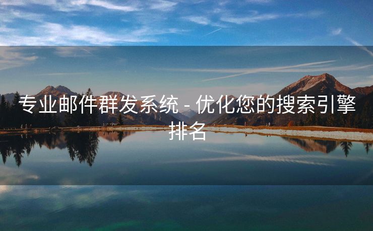 专业邮件群发系统 - 优化您的搜索引擎排名