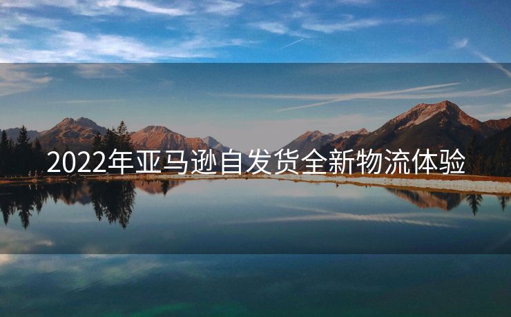 2022年亚马逊自发货全新物流体验