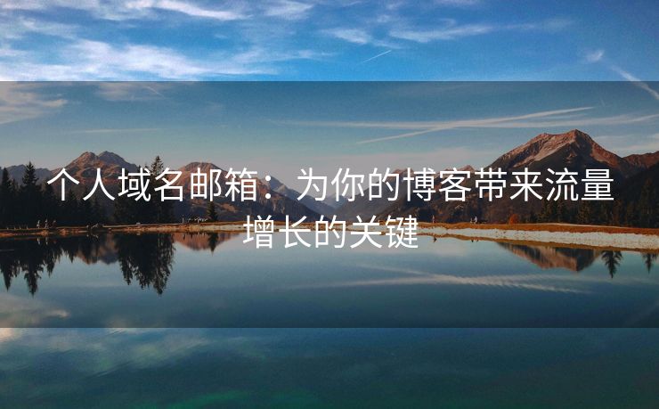 个人域名邮箱：为你的博客带来流量增长的关键