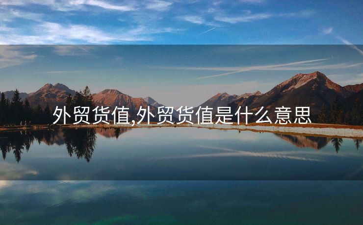 外贸货值,外贸货值是什么意思