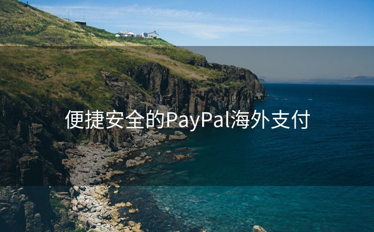便捷安全的PayPal海外支付